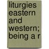Liturgies Eastern And Western; Being A R