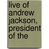 Live Of Andrew Jackson, President Of The
