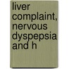 Liver Complaint, Nervous Dyspepsia And H by Martin Luther Holbrook