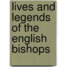 Lives And Legends Of The English Bishops door Arthur Bell