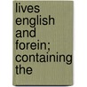 Lives English And Forein; Containing The by Unknown Author