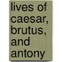 Lives Of Caesar, Brutus, And Antony