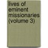 Lives Of Eminent Missionaries (Volume 3)
