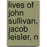 Lives Of John Sullivan, Jacob Leisler, N door Oliver W. Peabody