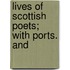 Lives Of Scottish Poets; With Ports. And