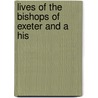 Lives Of The Bishops Of Exeter And A His by George Oliver