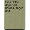 Lives Of The Departed Heroes, Sages, And by Thomas Jones Rogers