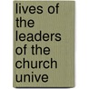 Lives Of The Leaders Of The Church Unive by Ferdinand Piper