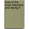 Lives Of The Most Notorious And Daring H door Charles Whitehead