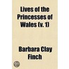 Lives Of The Princesses Of Wales (V. 1) door Barbara Clay Finch