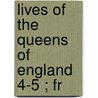 Lives Of The Queens Of England  4-5 ; Fr door Agnes Strickland