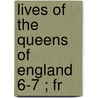 Lives Of The Queens Of England  6-7 ; Fr door Agnes Strickland