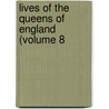 Lives Of The Queens Of England (Volume 8 by Agnes Strickland