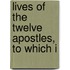 Lives Of The Twelve Apostles, To Which I