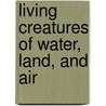 Living Creatures of Water, Land, and Air by John Monteith