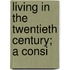 Living In The Twentieth Century; A Consi