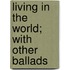 Living In The World; With Other Ballads