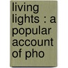 Living Lights : A Popular Account Of Pho by Charles Frederick Holder