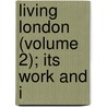 Living London (Volume 2); Its Work And I by George Robert Sims