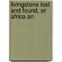 Livingstone Lost And Found, Or Africa An