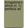 Livingstone's Africa (V. 1); Perilous Ad door Dr David Livingstone