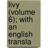 Livy (Volume 6); With An English Transla door Titus Livy