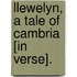 Llewelyn, A Tale Of Cambria [In Verse].