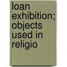 Loan Exhibition; Objects Used In Religio by University Of Paleontology