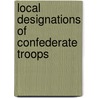 Local Designations Of Confederate Troops door United States. War Records Office