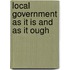 Local Government As It Is And As It Ough