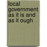 Local Government As It Is And As It Ough door Ernest Abraham Hart