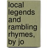 Local Legends And Rambling Rhymes, By Jo by George Spencer Phillips