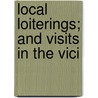 Local Loiterings; And Visits In The Vici door John Ross Dix