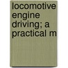 Locomotive Engine Driving; A Practical M door Professor Michael Reynolds
