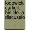 Lodowick Carliell; His Life. A Discussio door Lodowick Carlell