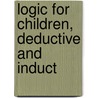 Logic For Children, Deductive And Induct door Alexander John Ellis