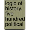 Logic Of History. Five Hundred Political door Stephen D. Carpenter