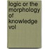 Logic Or The Morphology Of Knowledge Vol