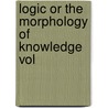 Logic Or The Morphology Of Knowledge Vol door Bernhard Bosanquet