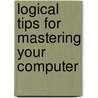 Logical Tips for Mastering Your Computer door Susan C. Daffron.