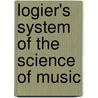 Logier's System Of The Science Of Music door Johann Bernhard Logier