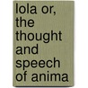 Lola Or, The Thought And Speech Of Anima by Henny Kindermann