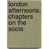 London Afternoons; Chapters On The Socia by William John Loftie