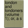 London And Londoners (Volume 1); Or, A S door Robert Mudie