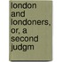 London And Londoners, Or, A Second Judgm