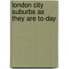London City Suburbs As They Are To-Day door Percy Hetherington Fitzgerald