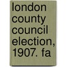 London County Council Election, 1907. Fa by London Municipal Society