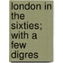 London In The Sixties; With A Few Digres