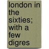 London In The Sixties; With A Few Digres by Donald Shaw