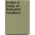 London Of Today; An Illustrated Handbook